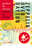 Zeppelin Over Dayton : Guided By Voices Album By Album-9781911036593