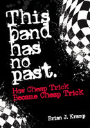 This Band Has No Past : How Cheap Trick Became Cheap Trick-9781911036876
