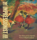 The Impressionist Era : The Story of Scotland's French Masterpieces-9781911054467