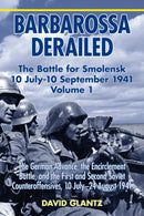 Barbarossa Derailed: The Battle for Smolensk 10 July-10 September 1941 : Volume 1 - The German Advance, The Encirclement Battle And The First And Second Soviet Counteroffensives, 10 July-24 August 194-9781911096092
