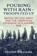 Pouring With Rain - Troops Fed Up : British Second Army And The Liberation Offensive In Flanders 1918-9781911096559