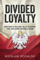Divided Loyalty : Britain's Polish Ally During World War II-9781911096641