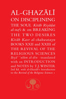 Al-Ghazali on Disciplining the Soul & on Breaking the Two Desires : Books XXII and XXIII of the Revival of the Religious Sciences-9781911141358