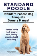 Standard Poodle. Standard Poodle Dog Complete Owners Manual. Standard Poodle book for care, costs, feeding, grooming, health and training.-9781911142706