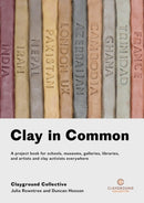 Clay in Common : A project book for schools, museums, galleries, libraries and artists and clay activists everywhere-9781911193425