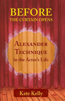 Before the Curtain Opens : Alexander Technique in the Actor's Life-9781911193432