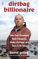 Dirtbag Billionaire : How Yvon Chouinard Built Patagonia, Made a Fortune, and Gave It All Away-9781911231479