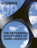 Looking Up: The Skyviewing Sculptures of Isamu Noguchi-9781911282617