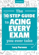 The Ten Step Guide to Acing Every Exam You Ever Take-9781911382195