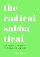 The Radical Sabbatical : The Millennial Handbook to the Quarter Life Crisis-9781911382737