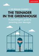 The Teenager In The Greenhouse: A psychologist's guide to parenting your teenager-9781911382867