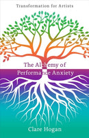 The Alchemy of Performance Anxiety: Transformation for Artists-9781911383192