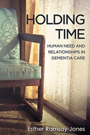 Holding Time : Human Need and Relationships in Dementia Care-9781911383253