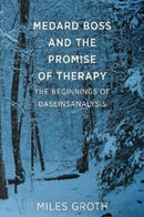 Medard Boss and the Promise of Therapy : The Beginnings of Daseinsanalysis-9781911383369