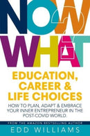 Now What? : Education, Career and Life choices: How to plan, adapt and embrace your inner entrepreneur in the post-covid world.-9781911383765