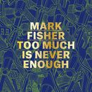 Mark Fisher : Too Much Is Never Enough-9781911422488