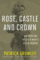 Rose Castle & Crown : Hampshire & the Isle of Wights Citizen Soldiers-9781911487883