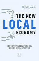 The New Local Economy : How the future's big businesses will grow out of small communities-9781911498933