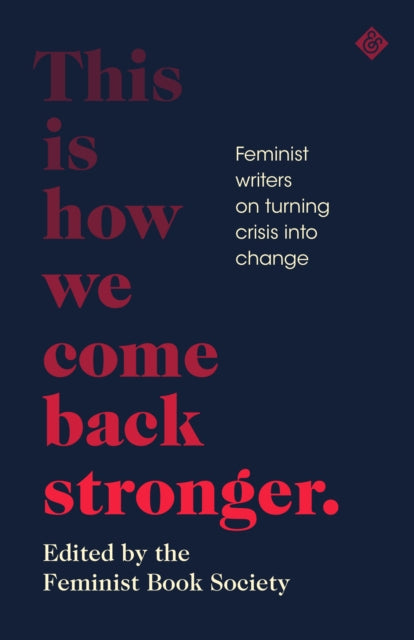 This Is How We Come Back Stronger : Feminist Writers On Turning Crisis Into Change-9781911508984