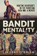Bandit Mentality : Hunting Insurgents in the Rhodesian Bush War. A Memoir-9781911512028