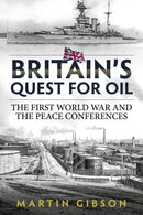 Britain's Quest For Oil : The First World War and the Peace Conferences-9781911512073