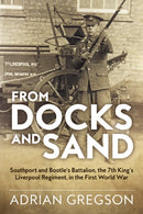 From Docks and Sand : Southport and Bootle's Battalion, The 7th King's Liverpool Regiment, in the First World War-9781911512165