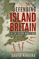 Defending Island Britain in the Second World War : Documentary Sources-9781911512592