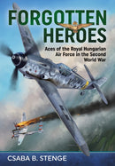 Forgotten Heroes : Aces of the Royal Hungarian Air Force in the Second World War-9781911512684