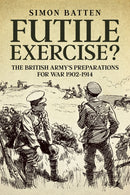 Futile Exercise? : The British Army's Preparations for War 1902-1914-9781911512851