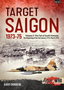 Target Saigon 1973-75 : Volume 2 - The Fall of South Vietnam: The Beginning of the End, January 1974 - March 1975-9781911512929