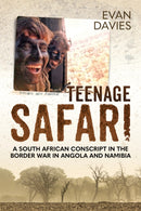 Teenage Safari : A South African Conscript in the Border War in Angola and Namibia-9781911512936