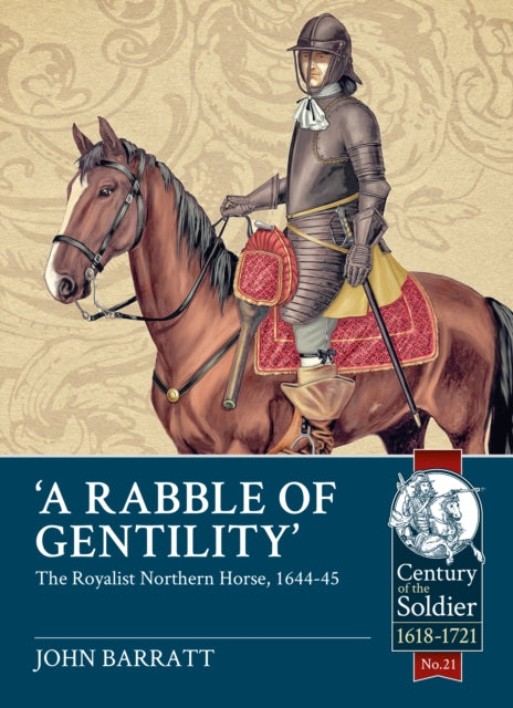 A Rabble of Gentility : The Royalist Northern Horse, 1644-45-9781911512981