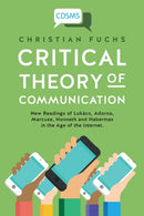 Critical Theory of Communication : New Readings of Lukacs, Adorno, Marcuse, Honneth and Habermas in the Age of the Internet-9781911534044