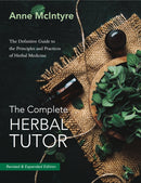 The Complete Herbal Tutor : The Definitive Guide to the Principles and Practices of Herbal Medicine - Revised & Expanded Edition-9781911597452