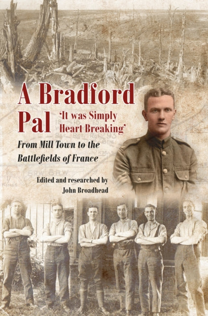 A Bradford Pal : `It was Simply Heart Breaking' - From Mill Town to the Battlefields of France-9781911604945