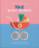 The Little Book of Shit Baby Names : And Other Pearls of Parenting Wisdom-9781911610502