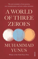 A World of Three Zeroes : the new economics of zero poverty, zero unemployment, and zero carbon emissions-9781911617273