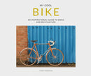 My Cool Bike : an inspirational guide to bikes and bike culture-9781911624165