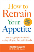 How to Retrain Your Appetite : Lose weight permanently eating all your favourite foods-9781911624479