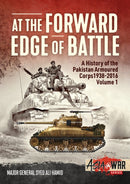 At the Forward Edge of Battle - A History of the Pakistan Armoured Corps 1938-2016 : Volume 1-9781911628071
