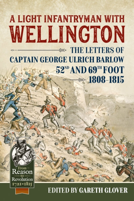 A Light Infantryman with Wellington : The Letters of Captain George Ulrich Barlow 52nd and 69th Foot 1808-15-9781911628101