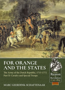 For Orange and the States: The Army of the Dutch Republic, 1713-1772 : Part II: Cavalry and Special Troops-9781911628132