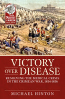 Victory over Disease : Resolving the Medical Crisis in the Crimean War, 1854-1856-9781911628316