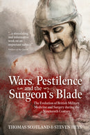 Wars, Pestilence and the Surgeon's Blade : The Evolution of British Military Medicine and Surgery during the Nineteenth Century-9781911628330