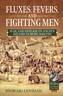 Fluxes, Fevers and Fighting Men : War and Disease in Ancien Regime Europe 1648-1789-9781911628514