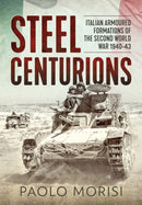 Steel Centurions : Italian Armoured Formations of the Second World War 1940-43-9781911628811