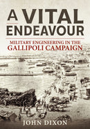 A Vital Endeavour : Military Engineering in the Gallipoli Campaign-9781911628897