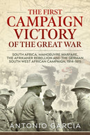 The First Campaign Victory of the Great War : South Africa, Manoeuvre Warfare, the Afrikaner Rebellion and the German South West African Campaign, 1914-1915.-9781911628941