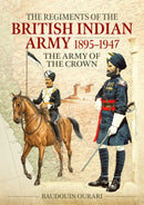 Regiments of the British Indian Army 1895-1947 : The Indian Army of the Crown-9781911628958