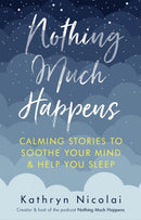 Nothing Much Happens : Calming stories to soothe your mind and help you sleep-9781911630739